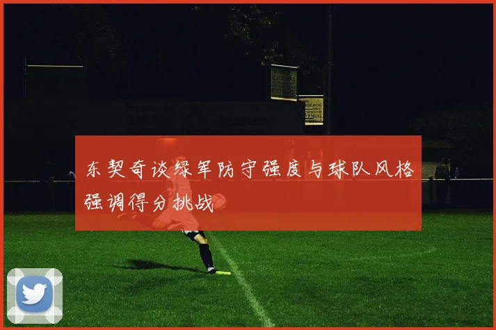 东契奇谈绿军防守强度与球队风格强调得分挑战