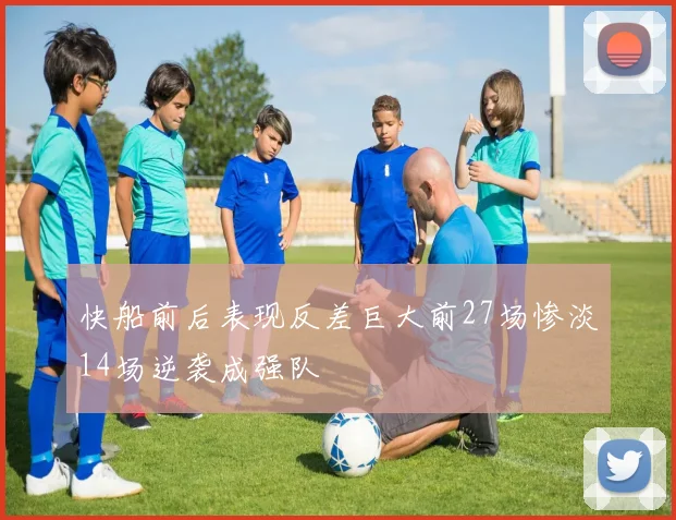 快船前后表现反差巨大前27场惨淡14场逆袭成强队